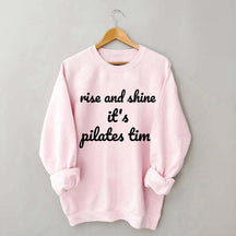 Rise And Shine It's Pilates Time Quote Sweatshirt