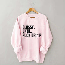 Classy Until Puck Drop Hockey Ice Sweatshirt