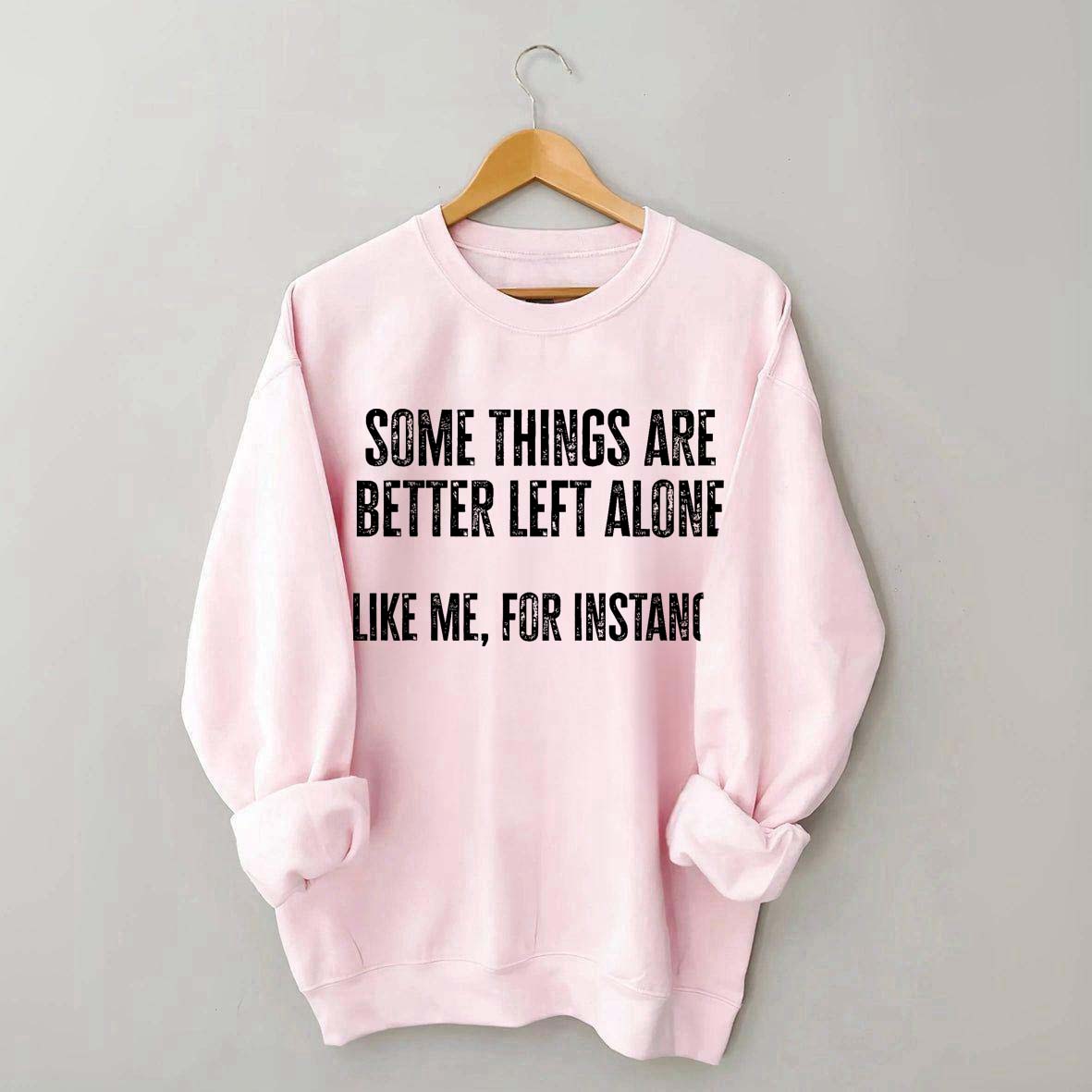 Some Things Are Better Left Alone Sweatshirt