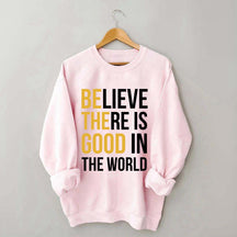 Believe There Is Good In The World Minimalist Sweatshirt