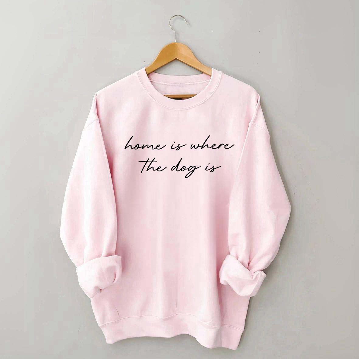 Home Is Where The Dog Is Sweatshirt