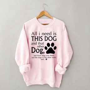 All I Need Is This Dog And That Other Dog Sweatshirt
