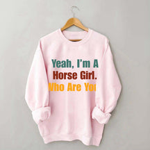 Yeah,I'm A Horse Girl Who Are You Sweatshirt