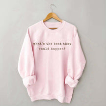 What's The Best That Could Happen Sweatshirt