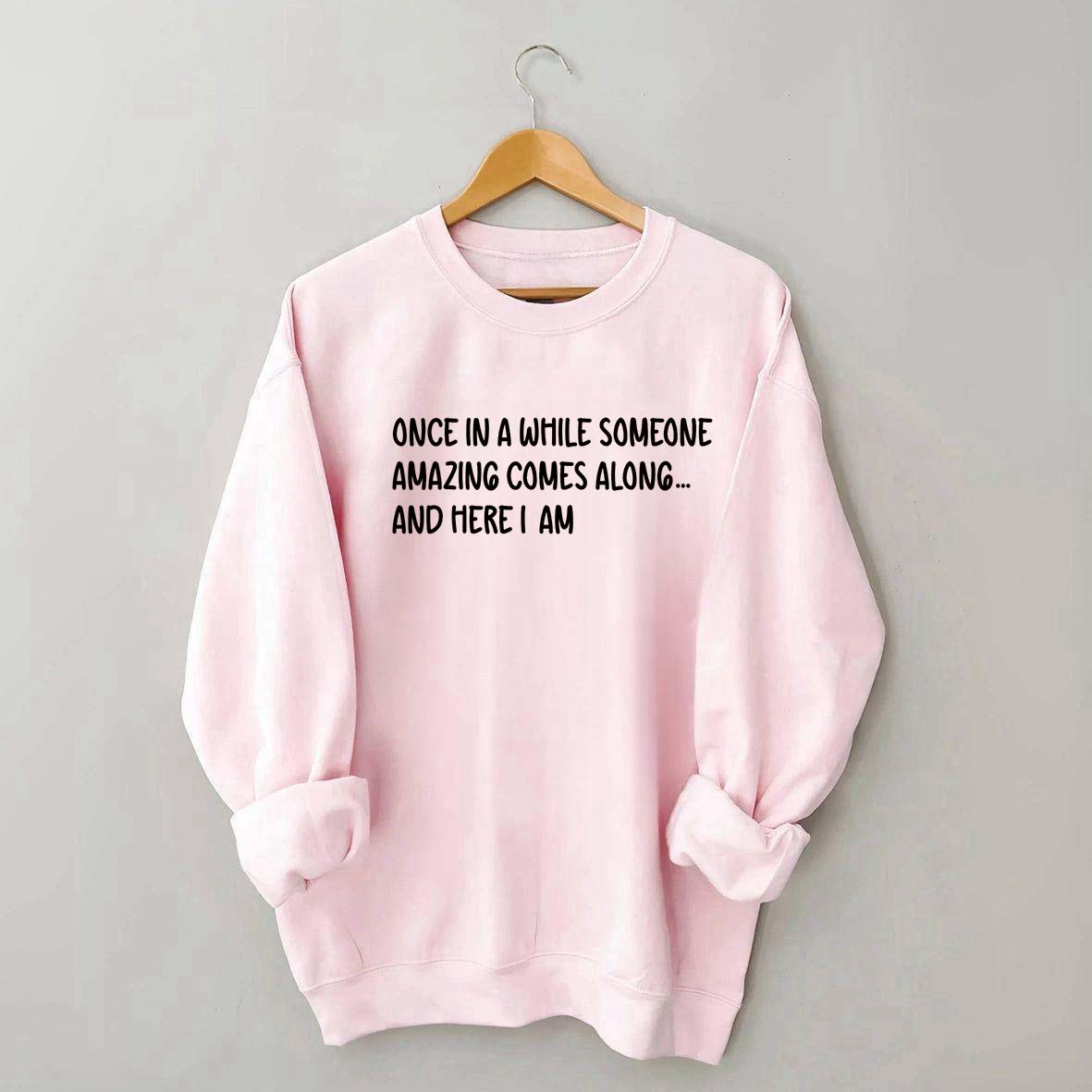 Sarcastic Once In A While Someone Amazing Comes Along Sweatshirt