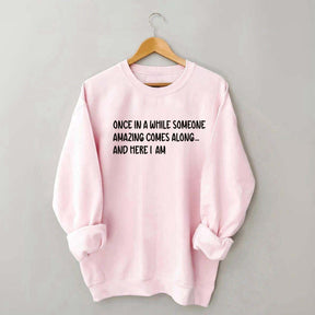 Sarcastic Once In A While Someone Amazing Comes Along Sweatshirt