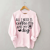 All I Need Is Coffee And My Dog Sweatshirt