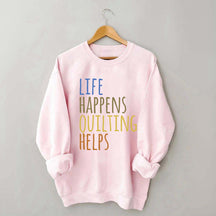 Life Happens Quilting Helps Sweatshirt