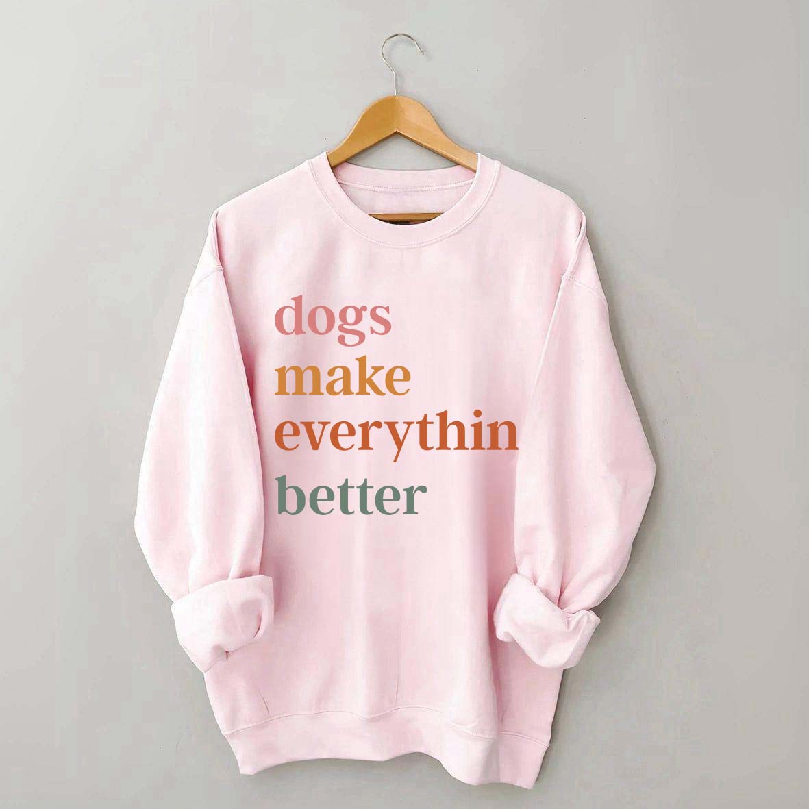 Dogs Make Everything Better Funny Sweatshirt