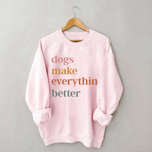 Dogs Make Everything Better Funny Sweatshirt