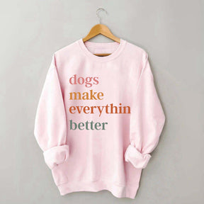 Dogs Make Everything Better Funny Sweatshirt