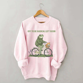 Off To Be Radical Left Scum Sweatshirt