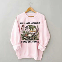 All Plants Are Edible Some Only Once Sweatshirt
