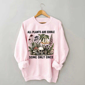 All Plants Are Edible Some Only Once Sweatshirt