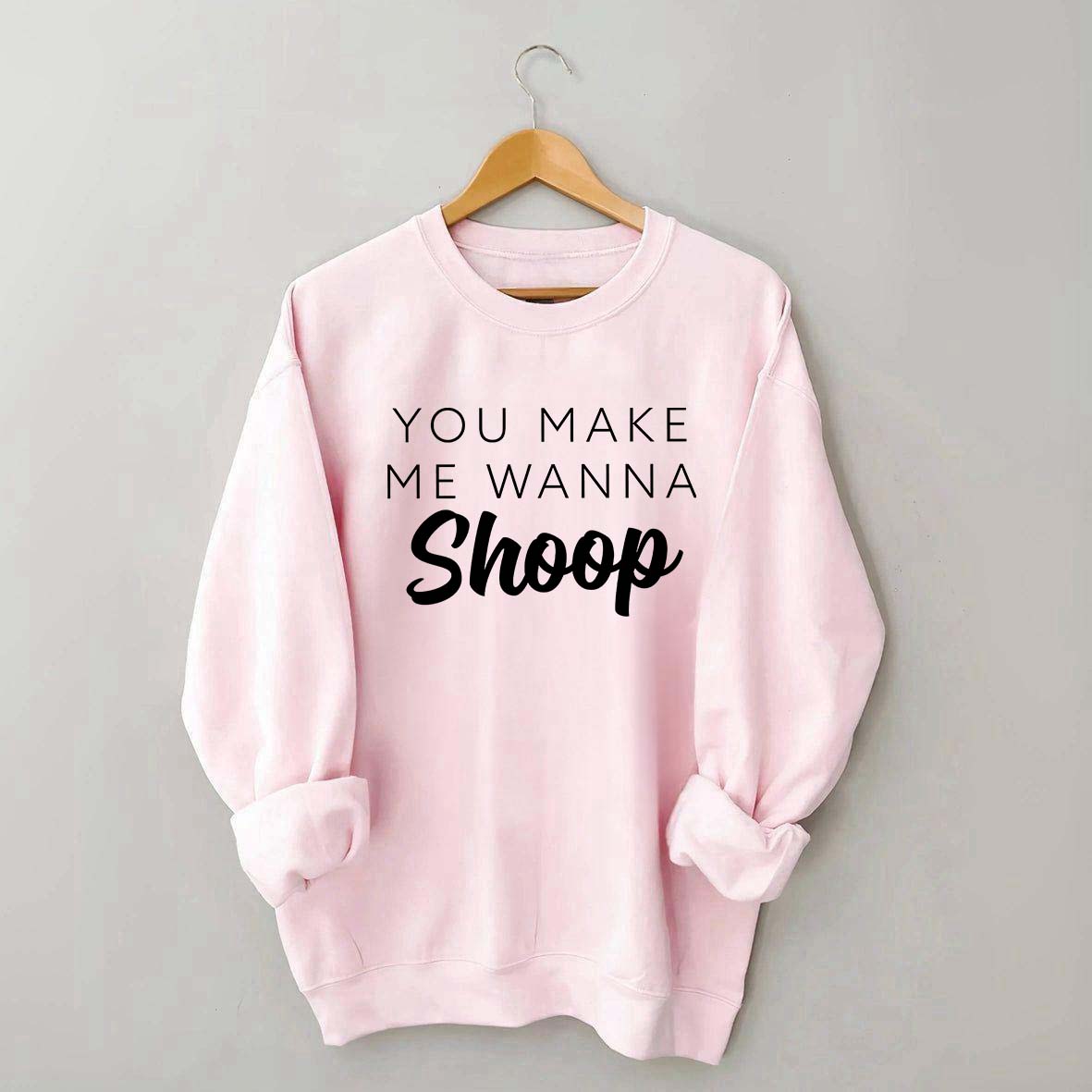 You Make Me Wanna Shoop Sweatshirt