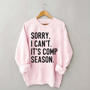 Sorry I can’t It‘’s Comp Season Sweatshirt