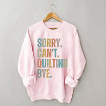 Sorry Cant Quilting Bye Sweatshirt