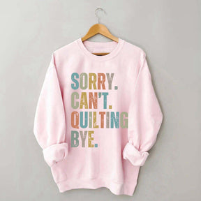 Sorry Cant Quilting Bye Sweatshirt
