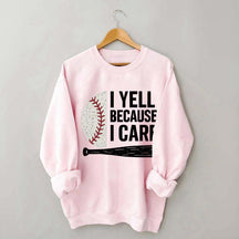 I Yell Because I Care Baseball Fan Sweatshirt