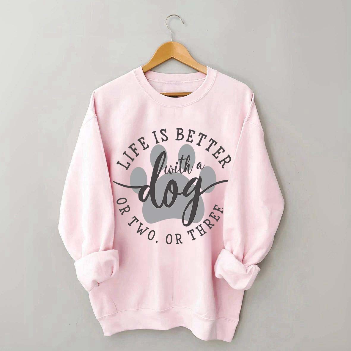 Life is Better with a Dog Sweatshirt