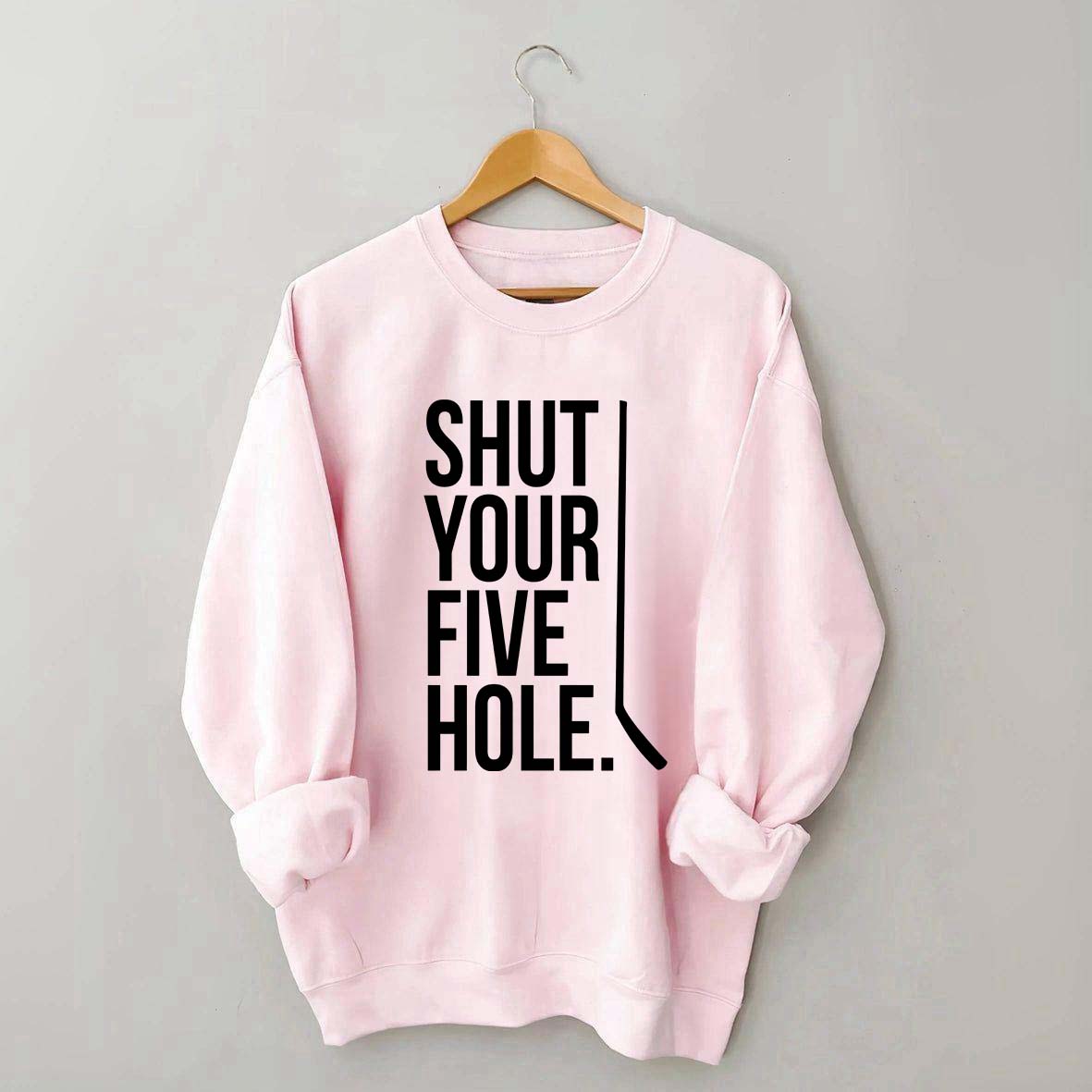 Shut Your Five Hole Hockey Player Sweatshirt