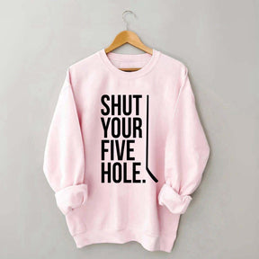 Shut Your Five Hole Hockey Player Sweatshirt