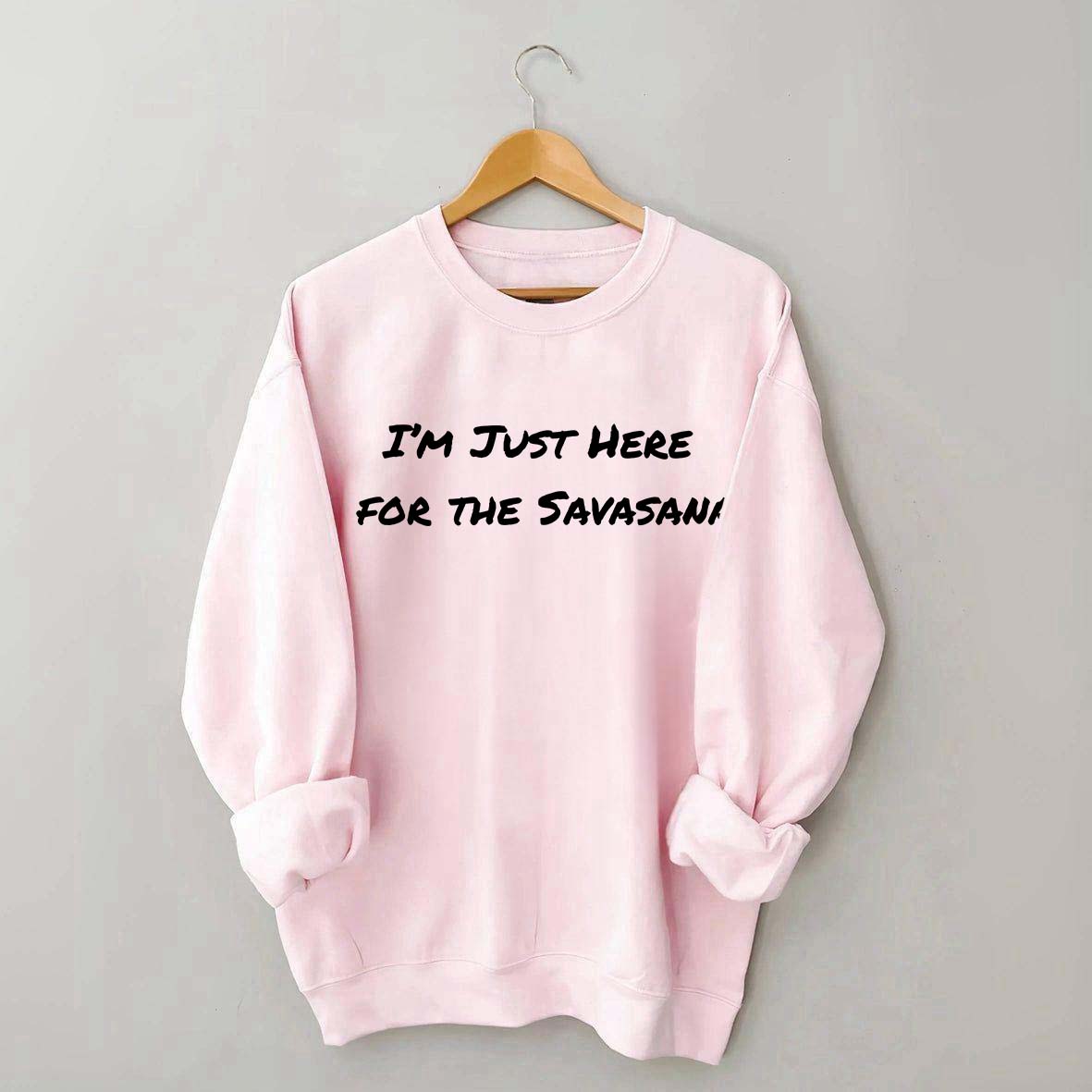 Im Just Here for the Savasana Yoga Womens Sweatshirt