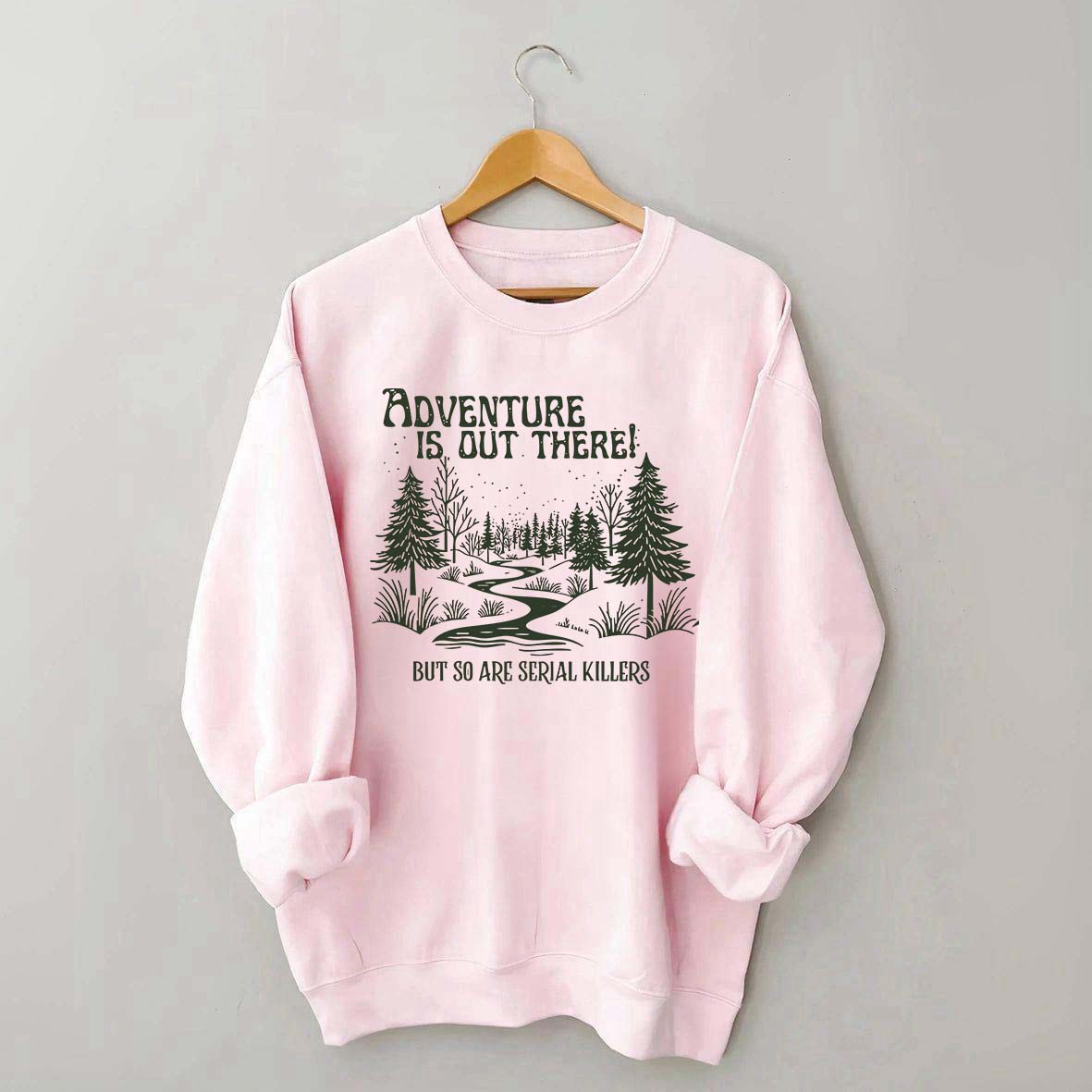 Cute Adventure Is Out There but So Are Serial Killers Sweatshirt