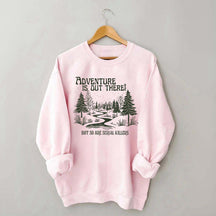 Cute Adventure Is Out There but So Are Serial Killers Sweatshirt
