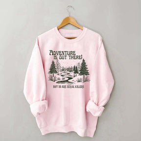 Cute Adventure Is Out There but So Are Serial Killers Sweatshirt