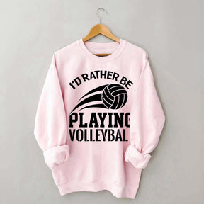 I'd Rather Be Playing Volleyball Sweatshirt