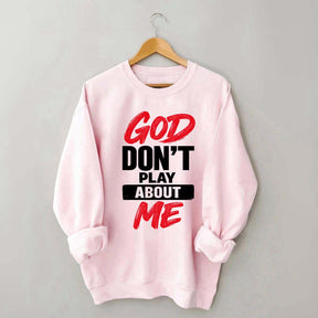 God Don't Play About Me Sweatshirt