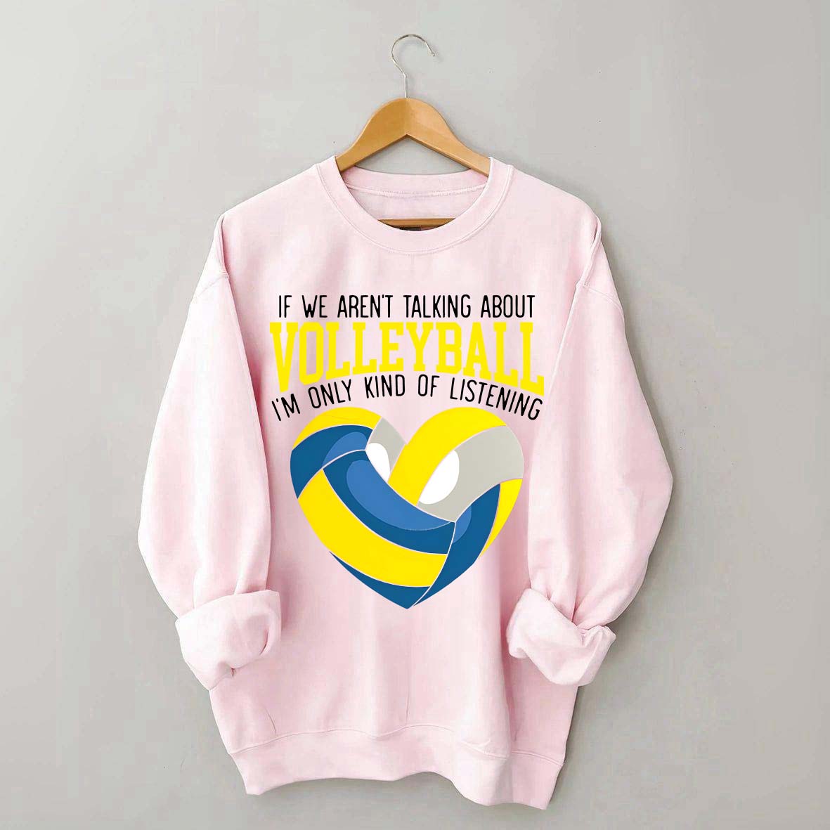 If We Aren't Talking About Volleyball I'm Only Kind Of Listening Sweatshirt