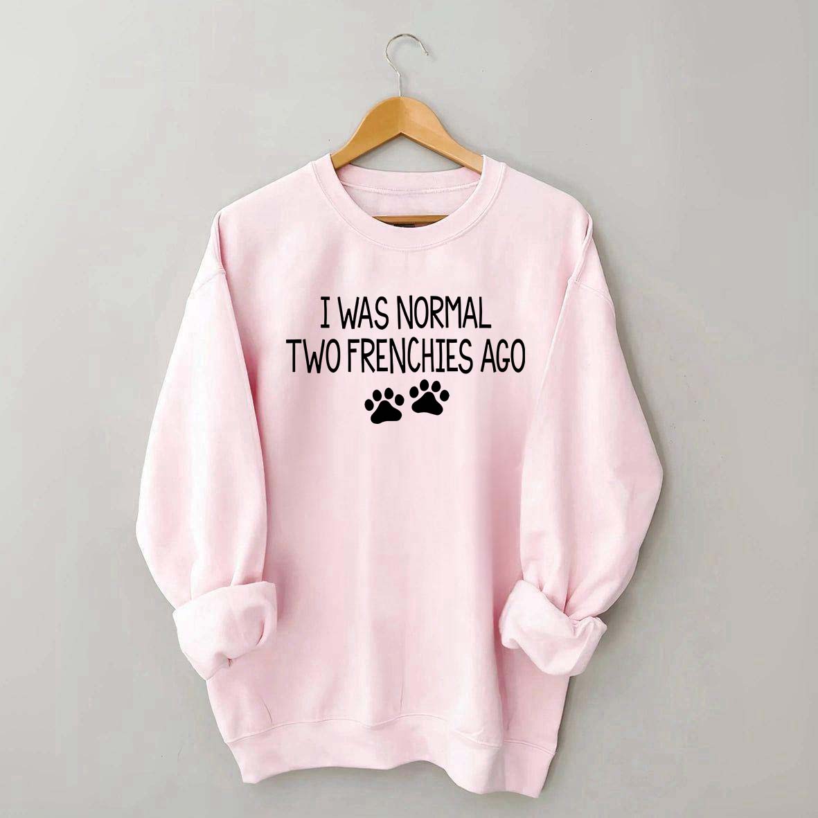 I Was Normal Two Frenchies Ago Mom Sweatshirt