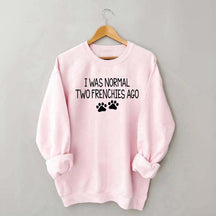 I Was Normal Two Frenchies Ago Mom Sweatshirt
