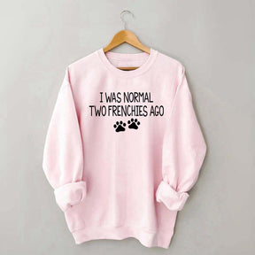 I Was Normal Two Frenchies Ago Mom Sweatshirt