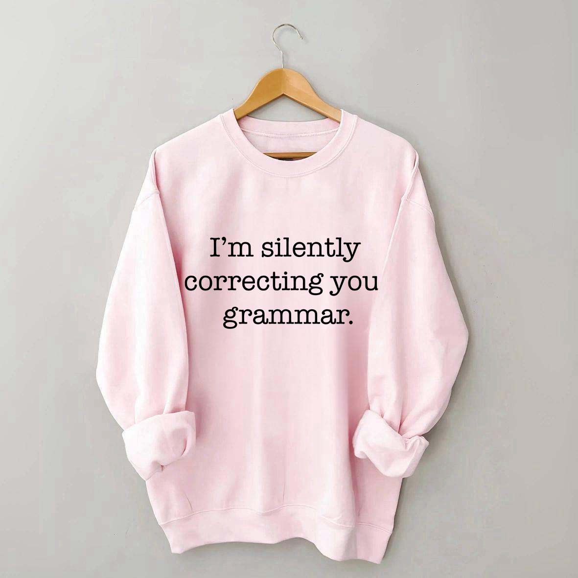I'm Silently Correcting Your Grammar Sweatshirt