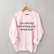 I'm Silently Correcting Your Grammar Sweatshirt