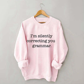 I'm Silently Correcting Your Grammar Sweatshirt