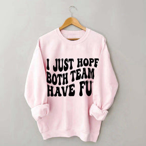 I Just Hope Both Teams Have Fun Sweatshirt
