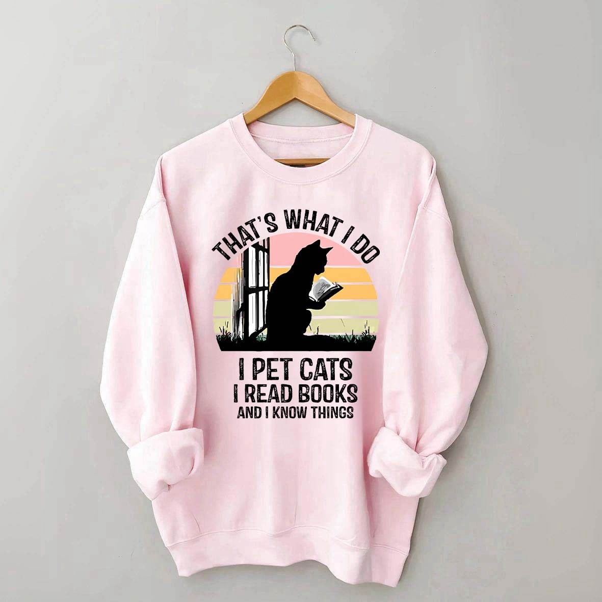 That's What I Do I Pet Cats I Read Books And I Know Things Sweatshirt