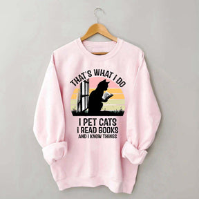 That's What I Do I Pet Cats I Read Books And I Know Things Sweatshirt