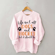 Life Isn't All Dogs And Hockey But It Should Be Sweatshirt