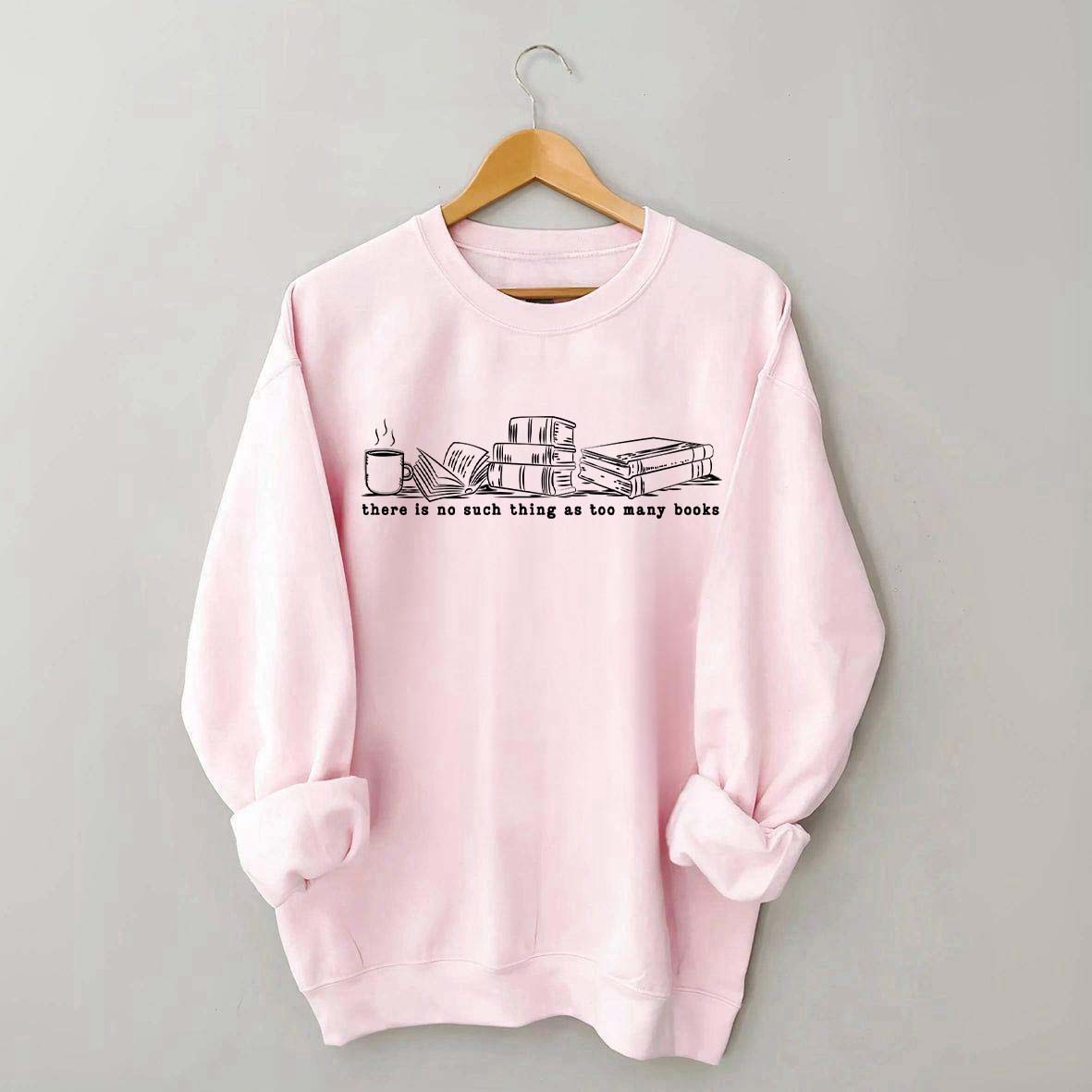 There Is No Such Thing As Too Many Books Coffee Lover Sweatshirt