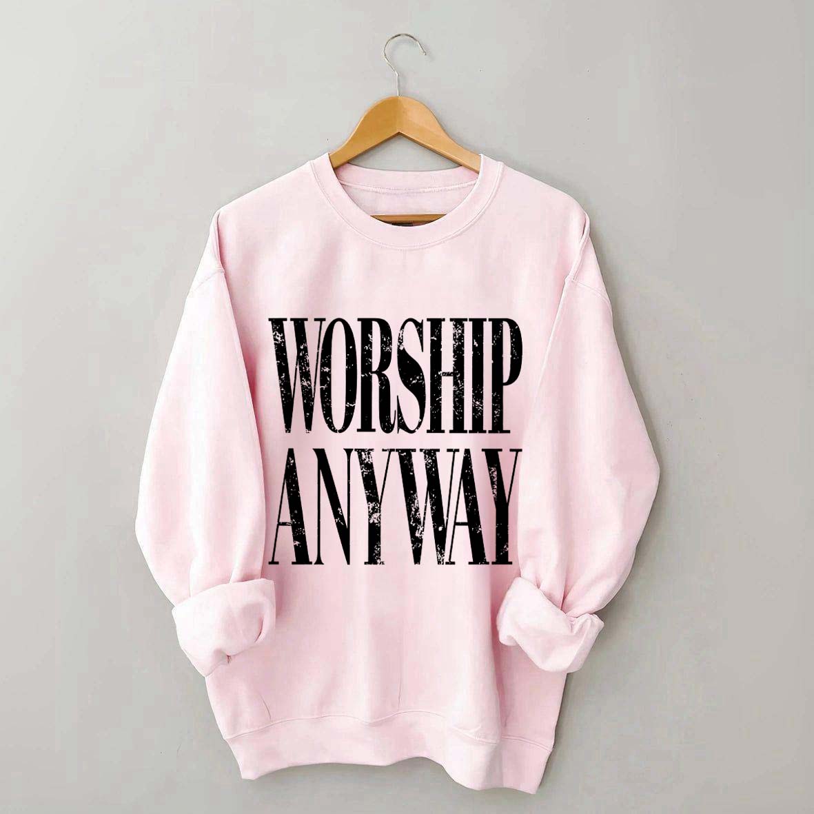 Worship Anyway Faith Inspired Sweatshirt