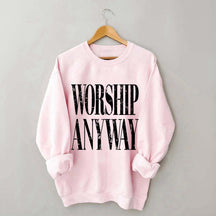 Worship Anyway Faith Inspired Sweatshirt