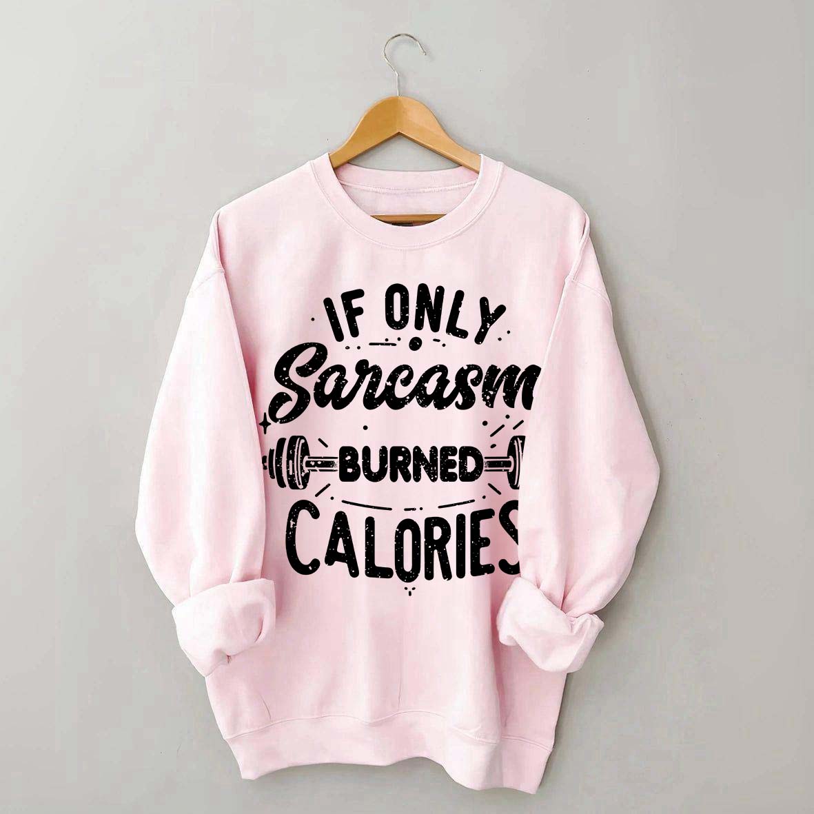 If Only Sarcasm Burned Calories Sweatshirt