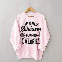 If Only Sarcasm Burned Calories Sweatshirt