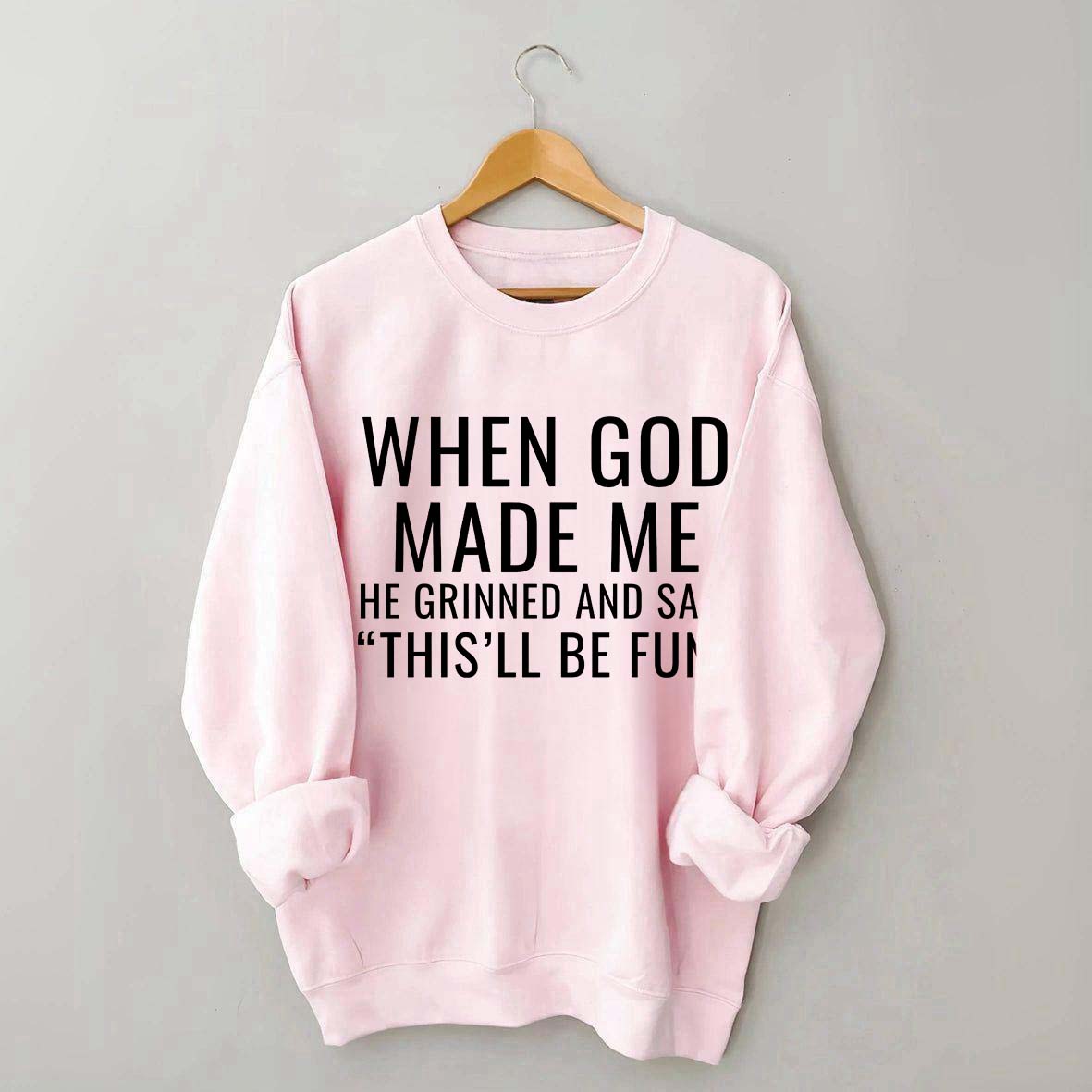 When God Made Me He Grinned And Said This'll Be Fun Sweatshirt