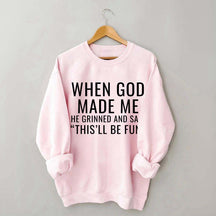 When God Made Me He Grinned And Said This'll Be Fun Sweatshirt